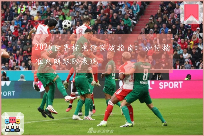 2026世界杯竞猜实战指南：如何精准判断球队表现